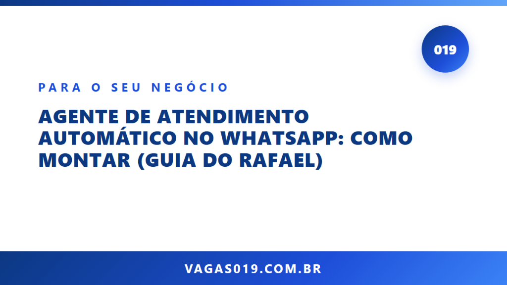 Capa do artigo Agente de Atendimento Automático no WhatsApp: Como Montar (Guia do Rafael) no blog do Vagas019