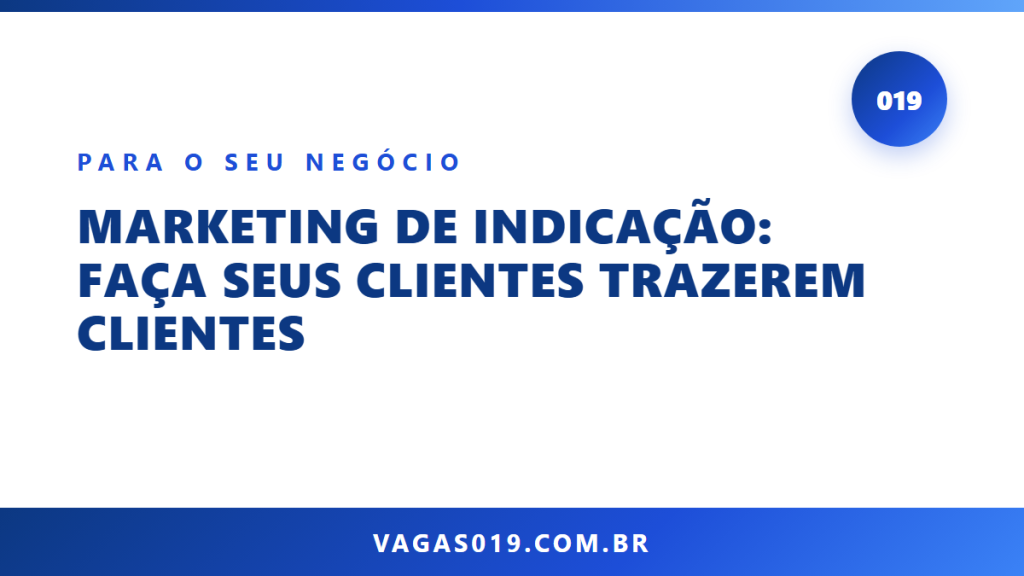 Marketing de Indicação: Faça Seus Clientes Trazerem Clientes 12 Capa do artigo Marketing de Indicação: Faça Seus Clientes Trazerem Clientes no blog do Vagas019