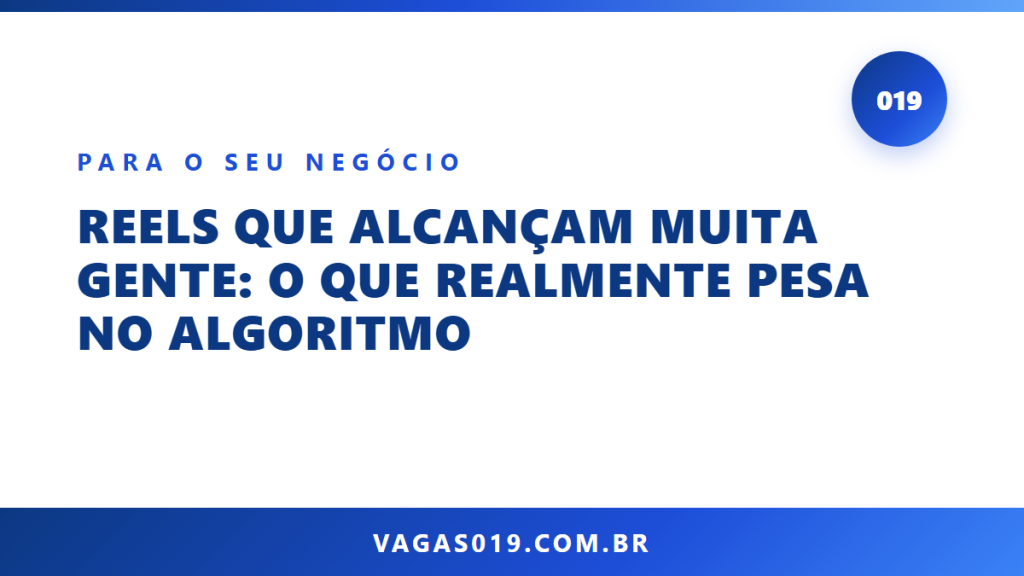 Capa do artigo Reels que Alcançam Muita Gente: O que Realmente Pesa no Algoritmo no blog do Vagas019