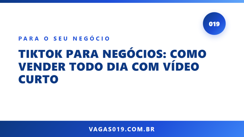 Capa do artigo TikTok para Negócios: Como Vender Todo Dia com Vídeo Curto no blog do Vagas019