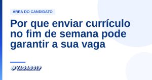 Por que enviar currículo no fim de semana pode garantir a sua vaga 2 Por que enviar currículo no fim de semana pode garantir a sua vaga