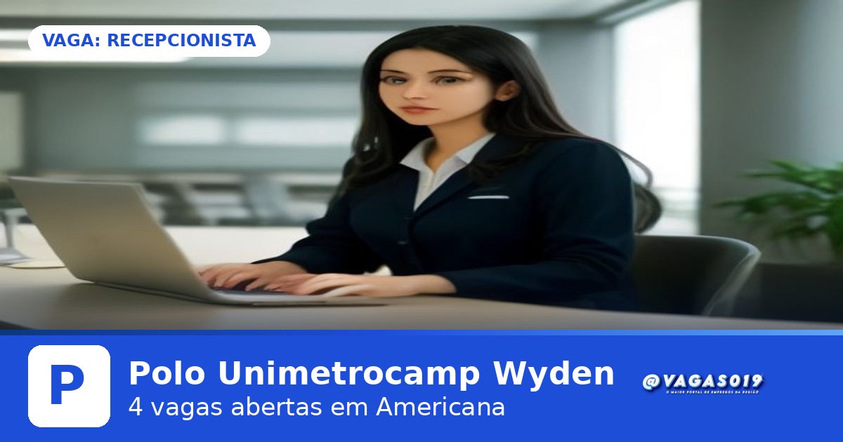 Polo Unimetrocamp Wyden está contratando Recepcionista em Americana - VAGAS019