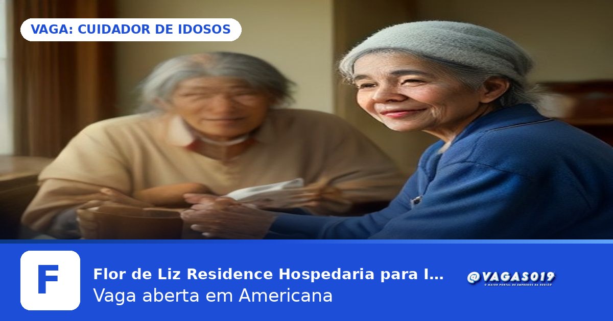 Flor de Liz Residence Hospedaria para Idosos está contratando Cuidador de Idosos em Americana - VAGAS019