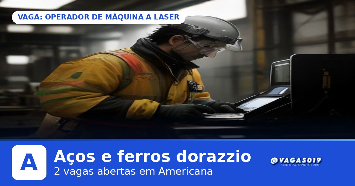 Aços e ferros dorazzio está com 2 vagas abertas em Americana pelo VAGAS019 1 Aços e ferros dorazzio está contratando Operador de Máquina a Laser em Americana - VAGAS019