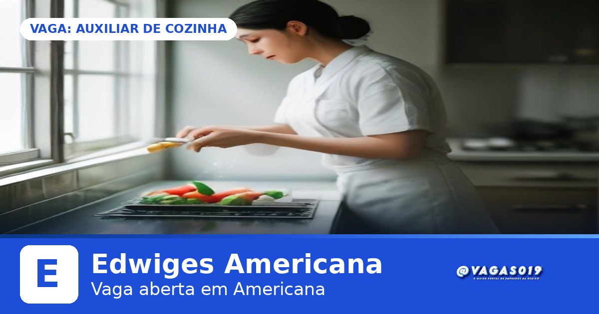 Edwiges Americana está contratando Auxiliar de Cozinha em Americana - VAGAS019