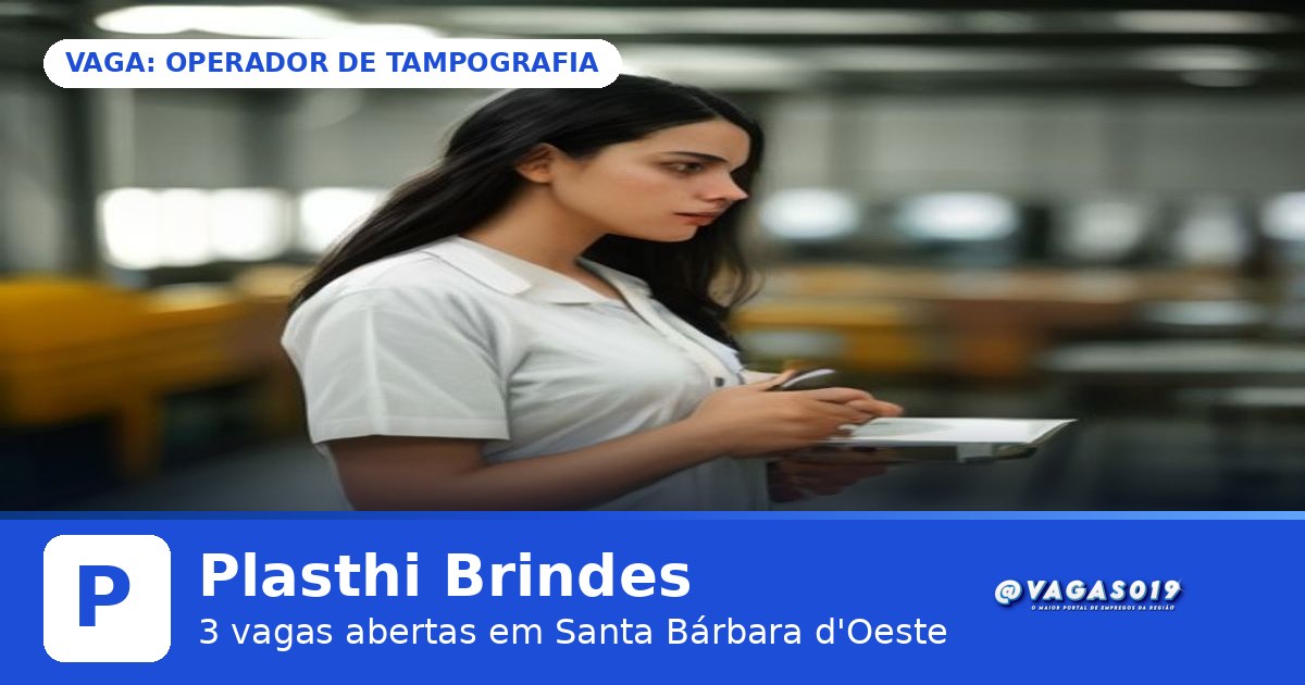Plasthi Brindes está contratando Operador de Tampografia em Santa Bárbara d'Oeste - VAGAS019