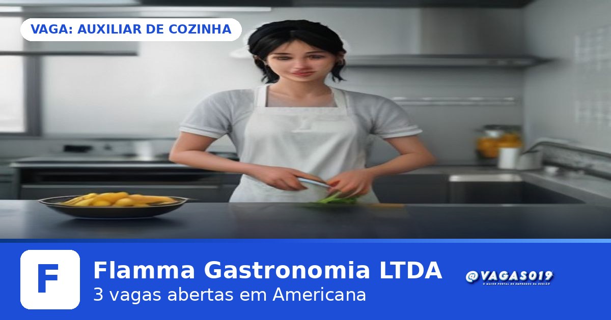 Flamma Gastronomia LTDA está contratando Auxiliar de Cozinha em Americana - VAGAS019